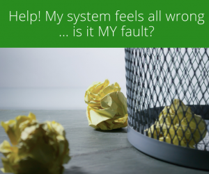 Help! My System Feels All Wrong… Is It My Fault?